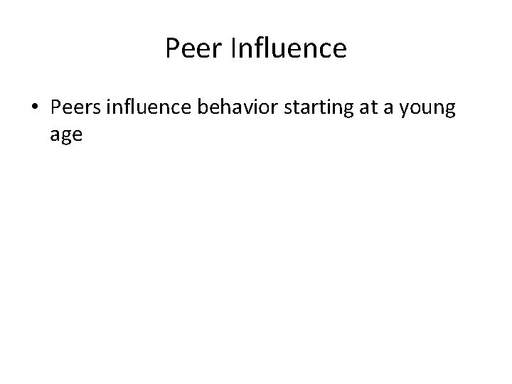 Peer Influence • Peers influence behavior starting at a young age 