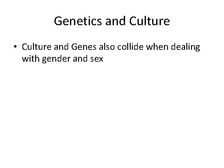 Genetics and Culture • Culture and Genes also collide when dealing with gender and