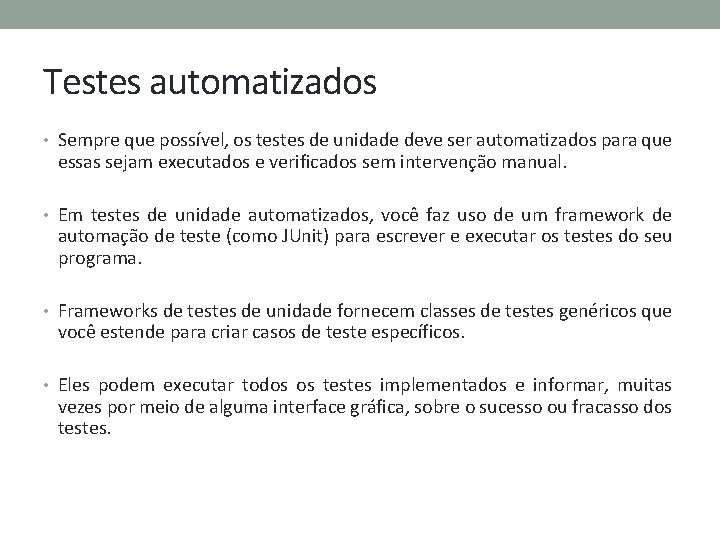 Testes automatizados • Sempre que possível, os testes de unidade deve ser automatizados para