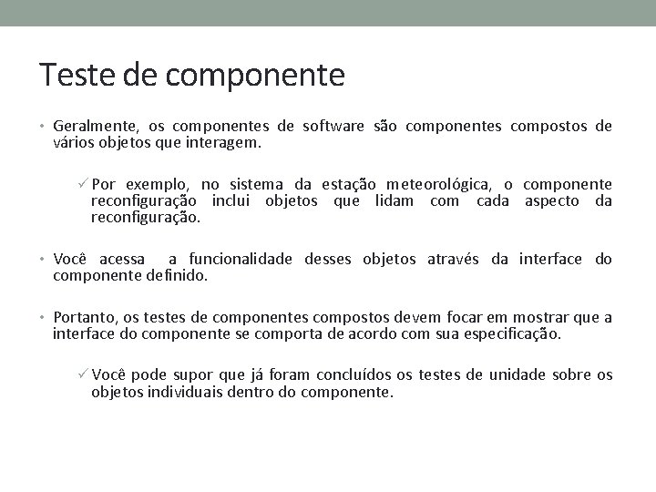 Teste de componente • Geralmente, os componentes de software são componentes compostos de vários