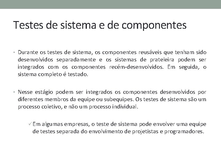 Testes de sistema e de componentes • Durante os testes de sistema, os componentes