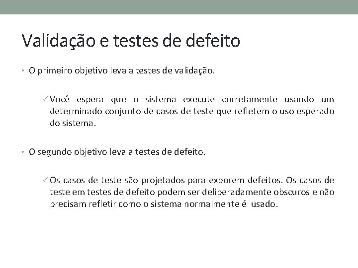 Validação e testes de defeito • O primeiro objetivo leva a testes de validação.