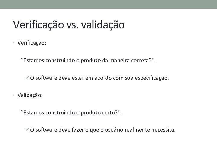 Verificação vs. validação • Verificação: "Estamos construindo o produto da maneira correta? ". ü