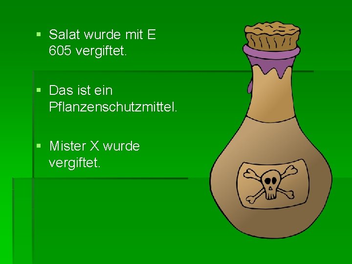 § Salat wurde mit E 605 vergiftet. § Das ist ein Pflanzenschutzmittel. § Mister