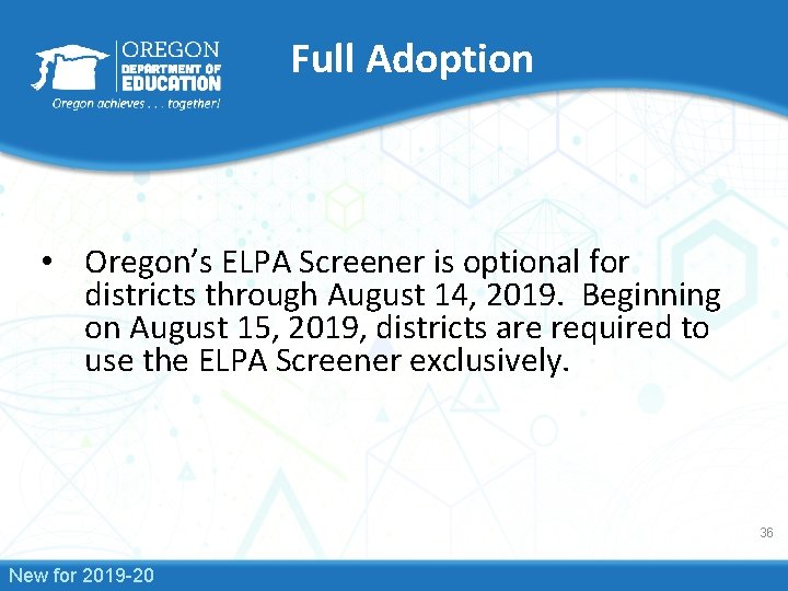 Full Adoption • Oregon’s ELPA Screener is optional for districts through August 14, 2019.