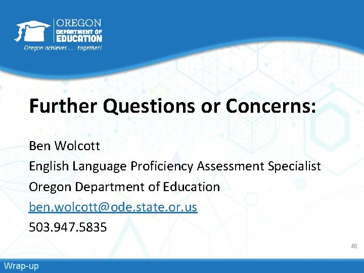 Further Questions or Concerns: Ben Wolcott English Language Proficiency Assessment Specialist Oregon Department of