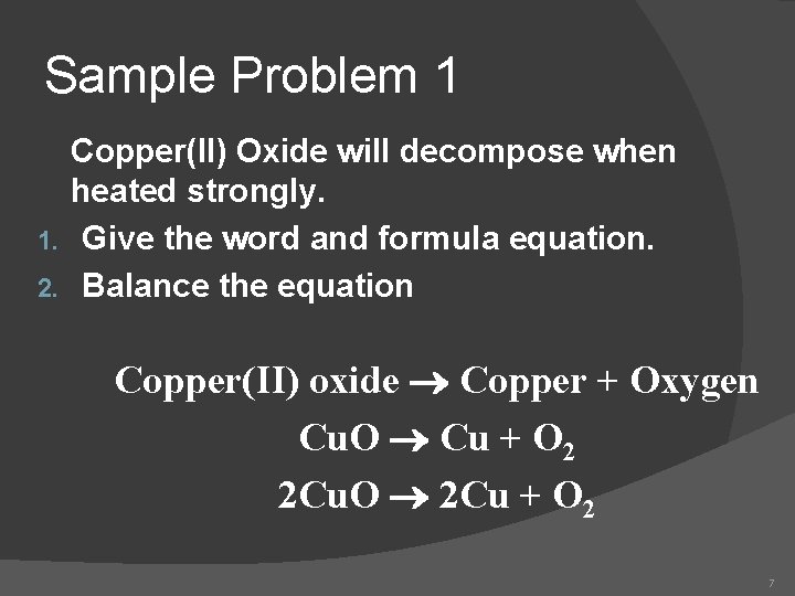 Sample Problem 1 Copper(II) Oxide will decompose when heated strongly. 1. Give the word