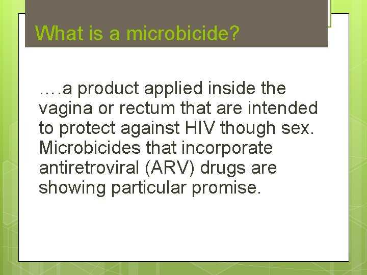 What is a microbicide? …. a product applied inside the vagina or rectum that