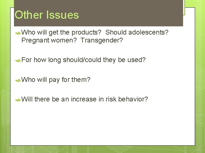 Other Issues Who will get the products? Should adolescents? Pregnant women? Transgender? For how