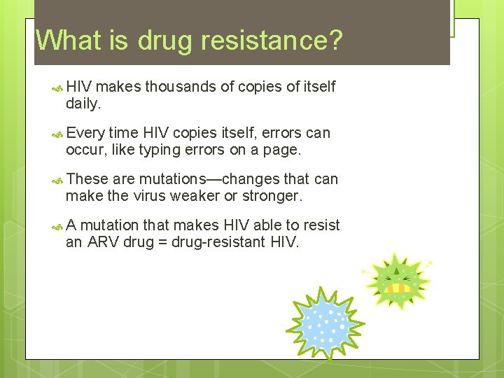 What is drug resistance? HIV makes thousands of copies of itself daily. Every time