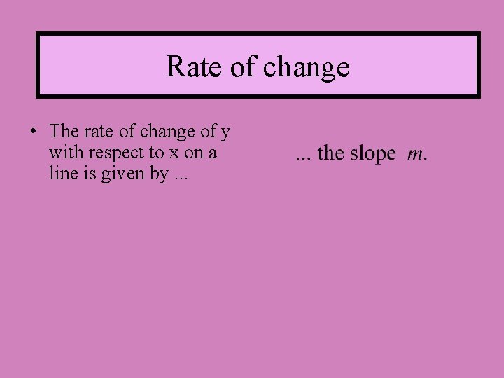 Rate of change • The rate of change of y with respect to x
