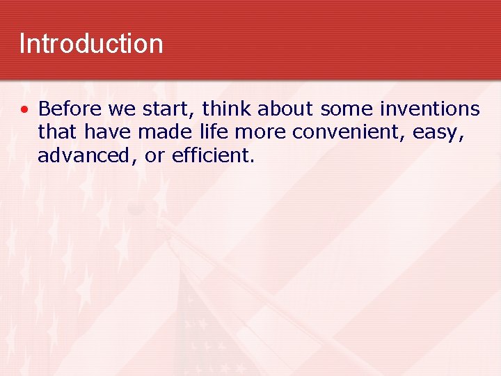 Introduction • Before we start, think about some inventions that have made life more