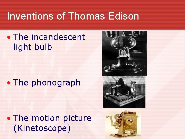 Inventions of Thomas Edison • The incandescent light bulb • The phonograph • The