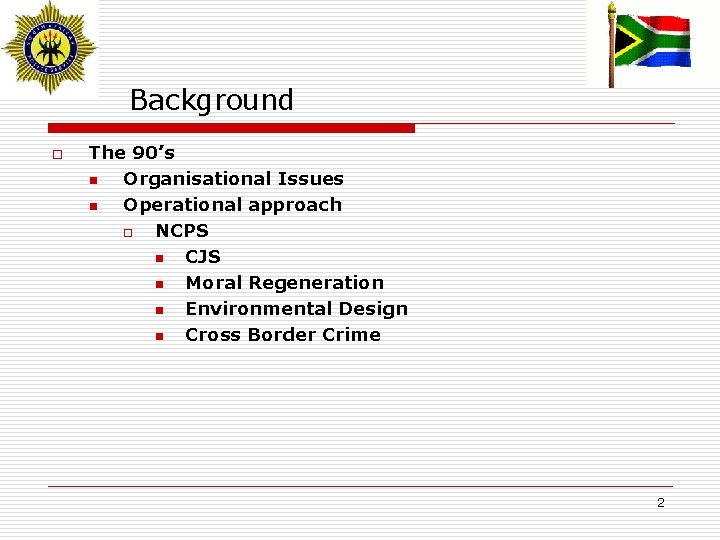 Background o The 90’s n Organisational Issues n Operational approach o NCPS n CJS