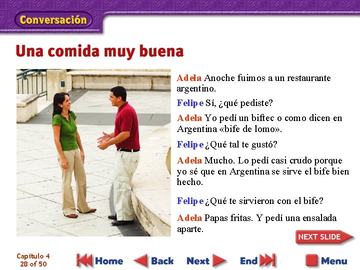 Adela Anoche fuimos a un restaurante argentino. Felipe Sí, ¿qué pediste? Adela Yo pedí