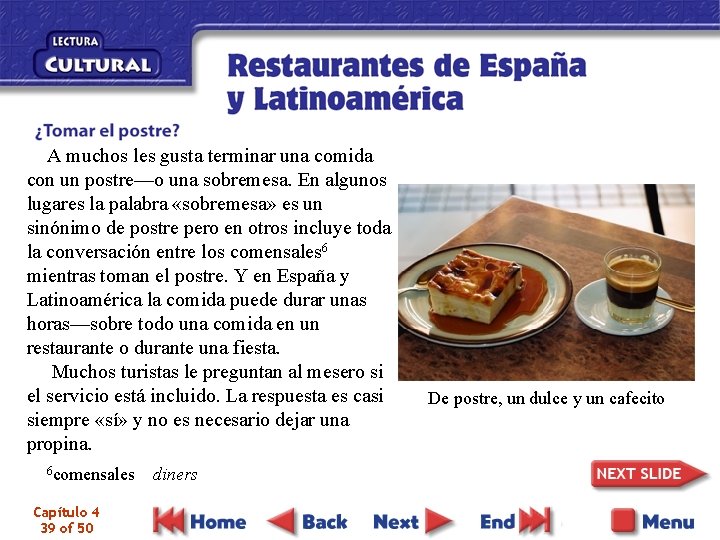 A muchos les gusta terminar una comida con un postre—o una sobremesa. En algunos
