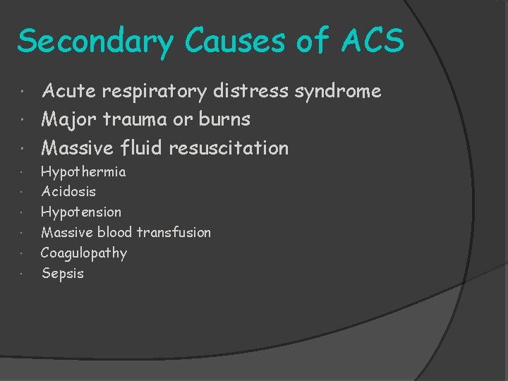 Secondary Causes of ACS Acute respiratory distress syndrome Major trauma or burns Massive fluid