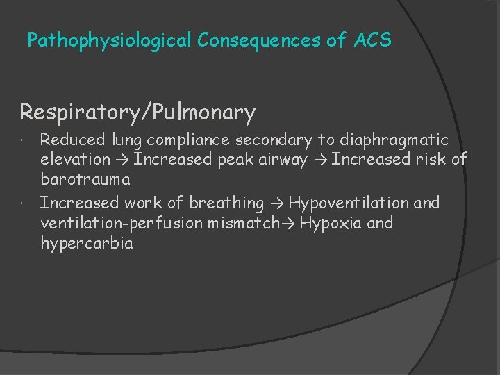 Pathophysiological Consequences of ACS Respiratory/Pulmonary Reduced lung compliance secondary to diaphragmatic elevation → Increased