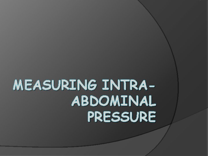 MEASURING INTRAABDOMINAL PRESSURE 