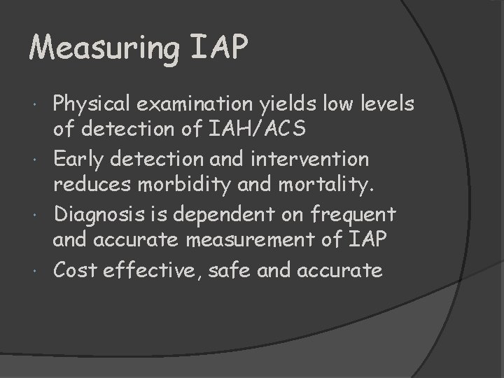 Measuring IAP Physical examination yields low levels of detection of IAH/ACS Early detection and