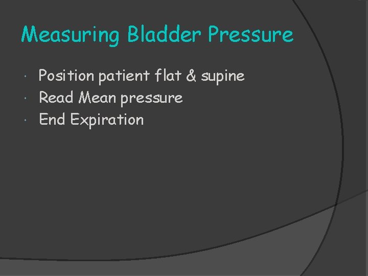 Measuring Bladder Pressure Position patient flat & supine Read Mean pressure End Expiration 