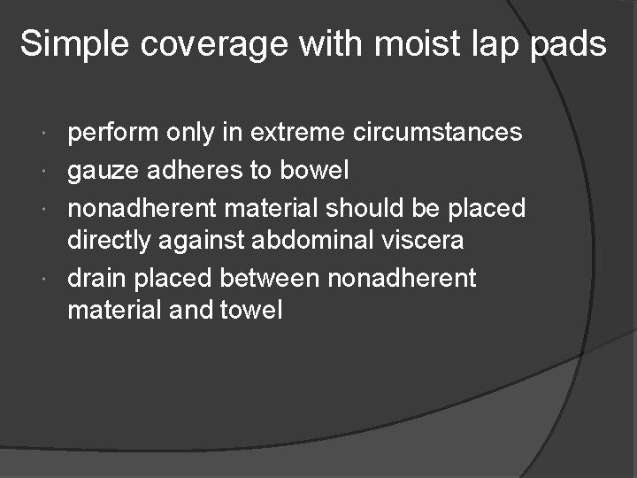 Simple coverage with moist lap pads perform only in extreme circumstances gauze adheres to