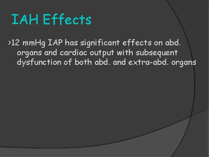 IAH Effects >12 mm. Hg IAP has significant effects on abd. organs and cardiac