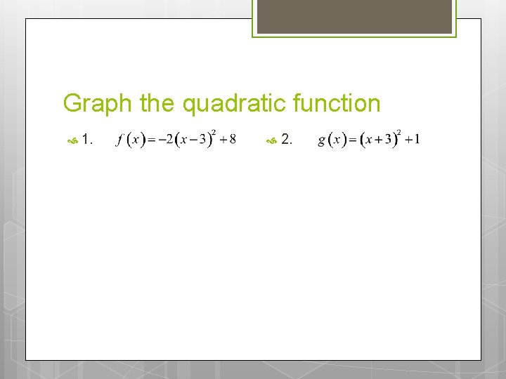 Graph the quadratic function 1. 2. 