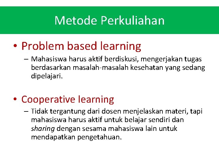 Metode Perkuliahan • Problem based learning – Mahasiswa harus aktif berdiskusi, mengerjakan tugas berdasarkan