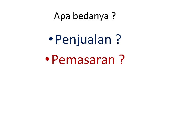 Apa bedanya ? • Penjualan ? • Pemasaran ? 