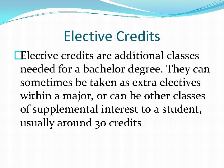 Elective Credits �Elective credits are additional classes needed for a bachelor degree. They can