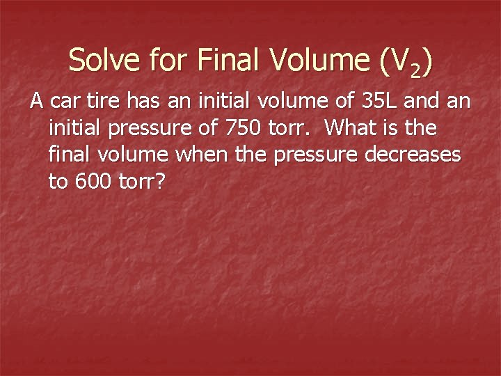 Solve for Final Volume (V 2) A car tire has an initial volume of