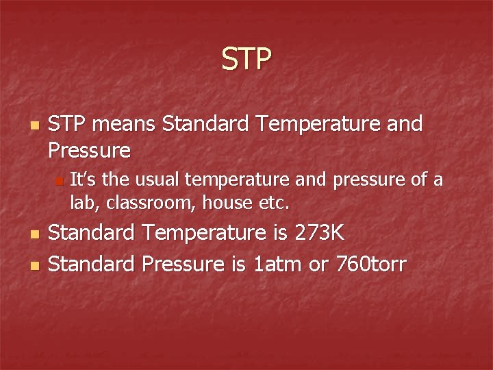 STP n STP means Standard Temperature and Pressure n n n It’s the usual