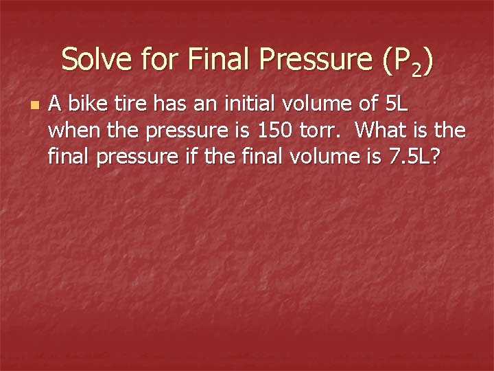 Solve for Final Pressure (P 2) n A bike tire has an initial volume