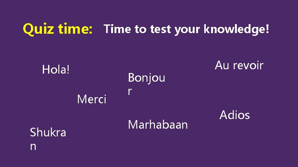 Quiz time: Time to test your knowledge! Hola! Merci Shukra n Bonjou r Marhabaan Quiz time: Time to test your knowledge! Hola! Merci Shukra n Bonjou r Marhabaan