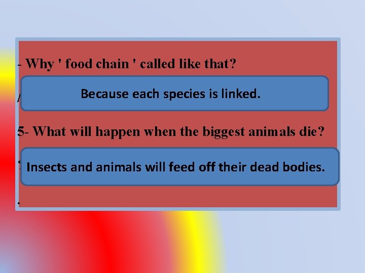 - Why ' food chain ' called like that? Because each species is linked.