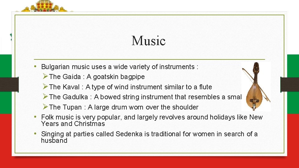 Music • Bulgarian music uses a wide variety of instruments : Ø The Gaida