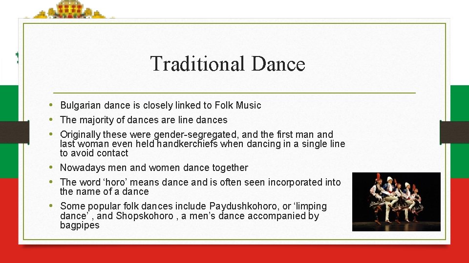 Traditional Dance • Bulgarian dance is closely linked to Folk Music • The majority