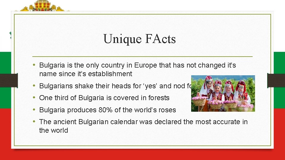 Unique FActs • Bulgaria is the only country in Europe that has not changed