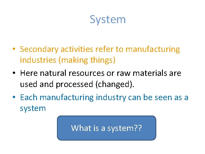 System • Secondary activities refer to manufacturing industries (making things) • Here natural resources