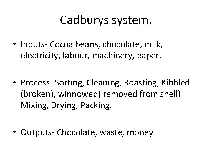 Cadburys system. • Inputs- Cocoa beans, chocolate, milk, electricity, labour, machinery, paper. • Process-