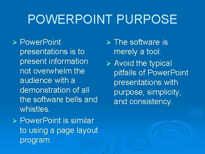 POWERPOINT PURPOSE Power. Point presentations is to present information not overwhelm the audience with