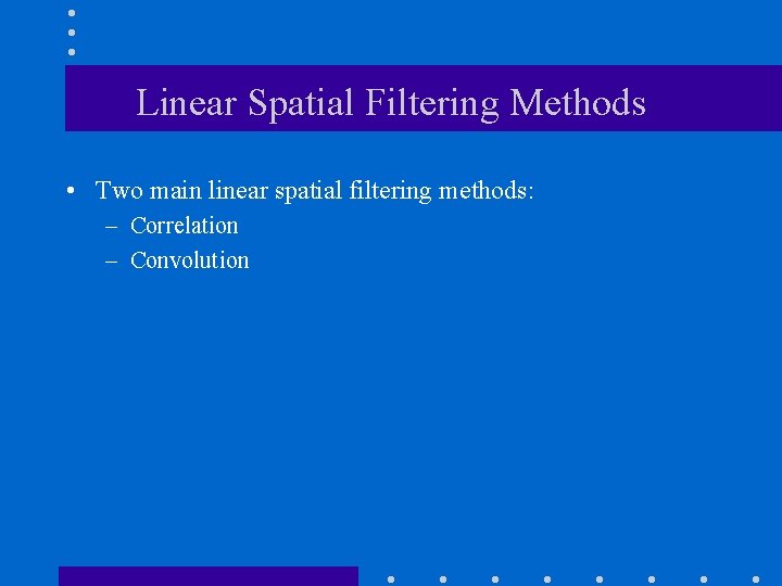 Linear Spatial Filtering Methods • Two main linear spatial filtering methods: – Correlation –