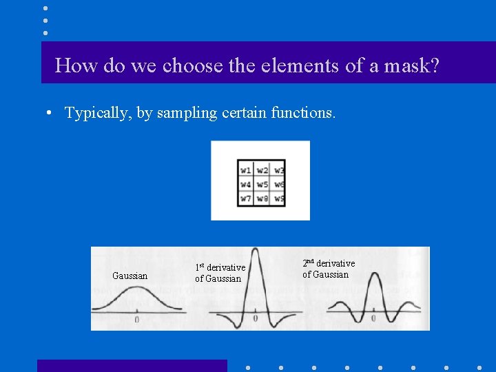 How do we choose the elements of a mask? • Typically, by sampling certain