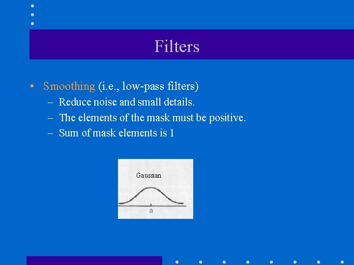 Filters • Smoothing (i. e. , low-pass filters) – Reduce noise and small details.