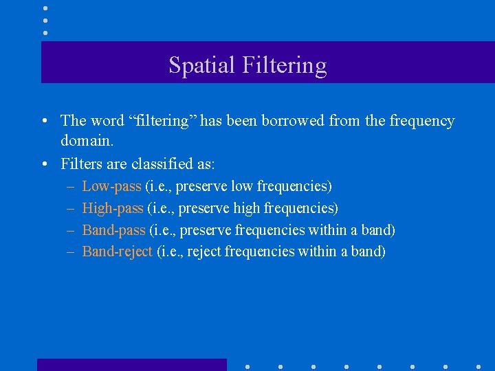 Spatial Filtering • The word “filtering” has been borrowed from the frequency domain. •