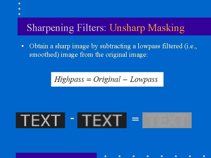 Sharpening Filters: Unsharp Masking • Obtain a sharp image by subtracting a lowpass filtered