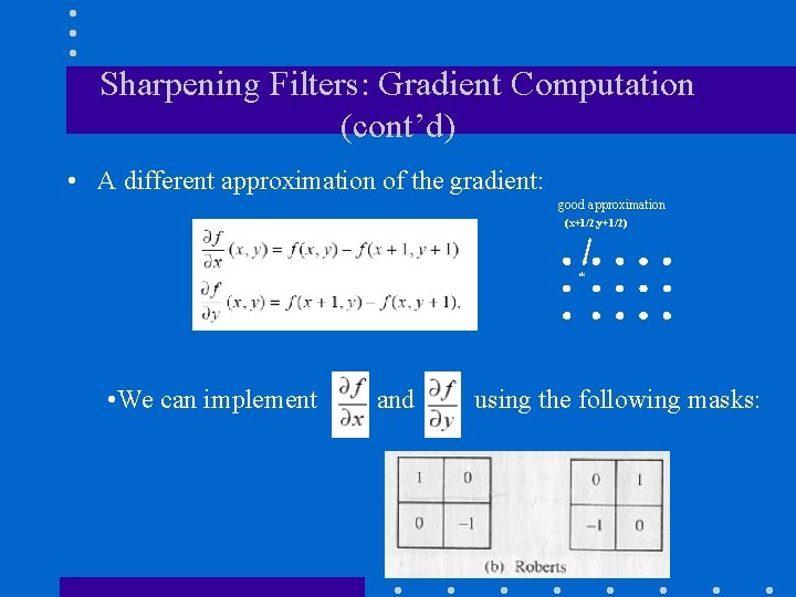 Sharpening Filters: Gradient Computation (cont’d) • A different approximation of the gradient: good approximation
