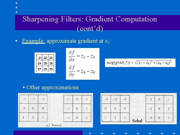 Sharpening Filters: Gradient Computation (cont’d) • Example: approximate gradient at z 5 • Other