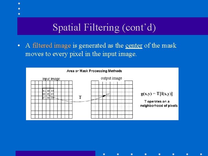 Spatial Filtering (cont’d) • A filtered image is generated as the center of the